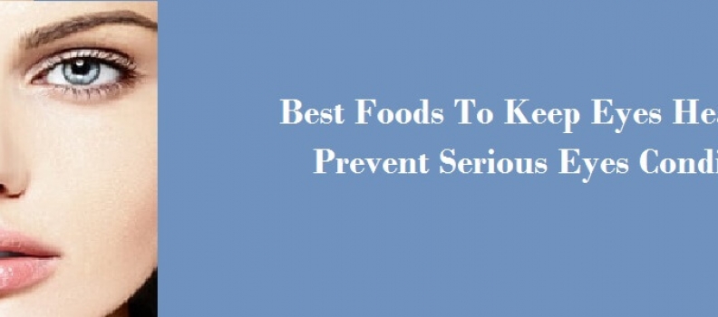 Best Foods To Keep Eyes Healthy & Prevent Serious Eyes Conditions